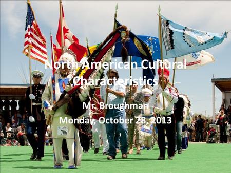 North American Cultural Characteristics Mr. Broughman Monday, October 28, 2013.