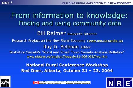 1 From information to knowledge: Finding and using community data Bill Reimer Research Director Research Project on the New Rural Economy (www.nre.concordia.ca)