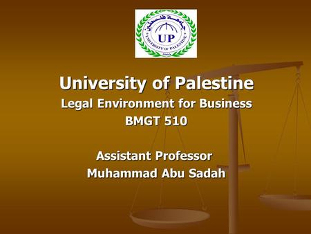 University of Palestine Legal Environment for Business BMGT 510 Assistant Professor Muhammad Abu Sadah.