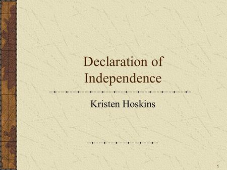 1 Declaration of Independence Kristen Hoskins. 2 Introduction What is your definition of independence? Webster’s dictionary defines the word independence.
