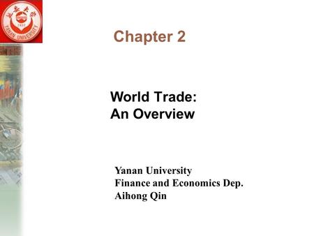 Chapter 2 World Trade: An Overview Yanan University Finance and Economics Dep. Aihong Qin.