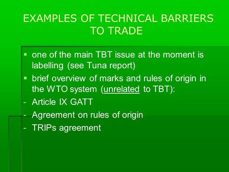 EXAMPLES OF TECHNICAL BARRIERS TO TRADE  one of the main TBT issue at the moment is labelling (see Tuna report)  brief overview of marks and rules of.