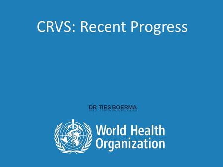 CRVS: Recent Progress. Global progress Advocacy  2013: ‘Convergence year’ for CRVS – many elements coming together, recognising the value is greater.