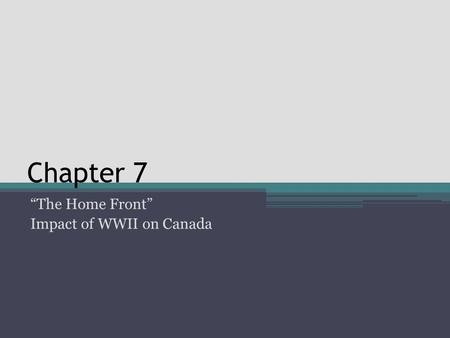 Chapter 7 “The Home Front” Impact of WWII on Canada.