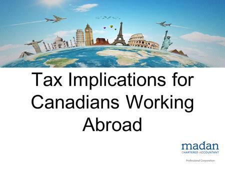Tax Implications for Canadians Working Abroad. Canadians Working Abroad, Overseas, Outside Canada – Permanently The first thing that you need to do as.