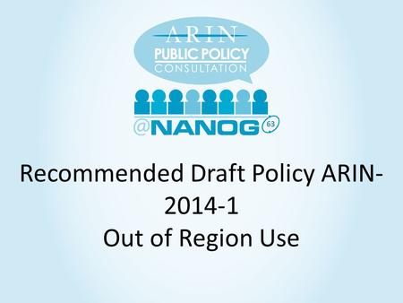 63 Recommended Draft Policy ARIN- 2014-1 Out of Region Use.