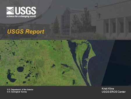 USGS Report U.S. Department of the Interior U.S. Geological Survey Kristi Kline USGS EROS Center.