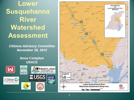 Lower Susquehanna River Watershed Assessment Citizens Advisory Committee November 29, 2012 Anna Compton USACE 1.