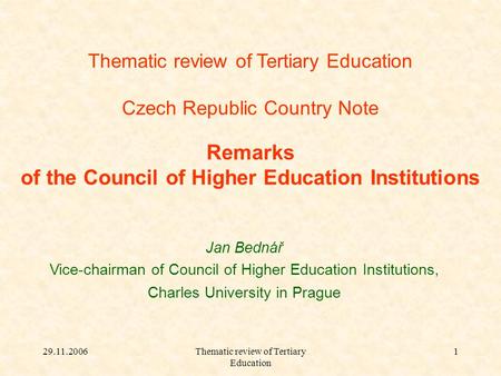29.11.2006Thematic review of Tertiary Education 1 Czech Republic Country Note Remarks of the Council of Higher Education Institutions Jan Bednář Vice-chairman.