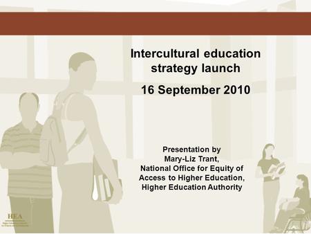 Intercultural education strategy launch 16 September 2010 Presentation by Mary-Liz Trant, National Office for Equity of Access to Higher Education, Higher.