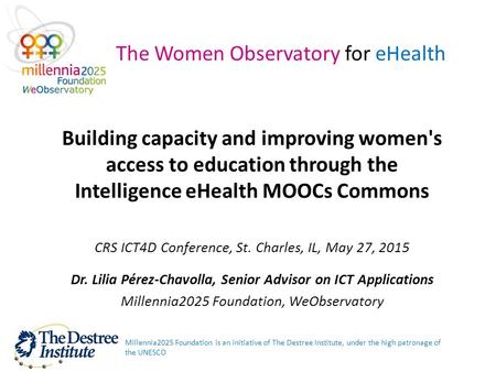 Building capacity and improving women's access to education through the Intelligence eHealth MOOCs Commons CRS ICT4D Conference, St. Charles, IL, May 27,