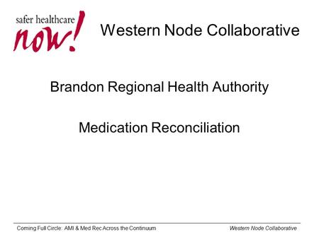 Coming Full Circle: AMI & Med Rec Across the Continuum Western Node Collaborative Western Node Collaborative Brandon Regional Health Authority Medication.