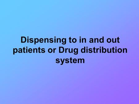 Dispensing to in and out patients or Drug distribution system