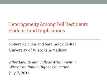 Heterogeneity Among Pell Recipients Evidence and Implications Robert Kelchen and Sara Goldrick-Rab University of Wisconsin-Madison Affordability and College.