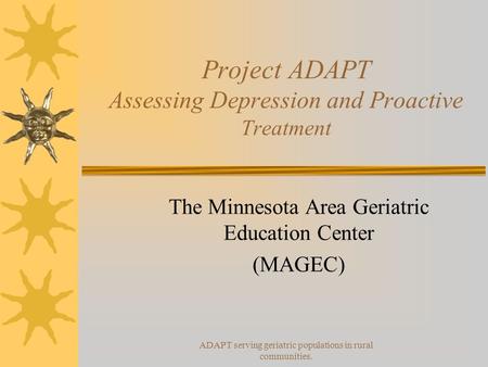 ADAPT serving geriatric populations in rural communities. Project ADAPT Assessing Depression and Proactive Treatment The Minnesota Area Geriatric Education.