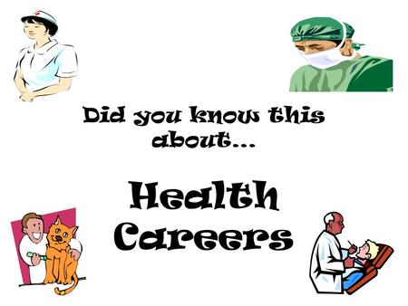 Did you know this about… Health Careers. Did you know? More choices than just nurse or doctor!! Doctors in rural areas are in high demand! People live.