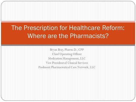 Bryan Bray, Pharm.D., CPP Chief Operating Officer Medication Management, LLC Vice President of Clinical Services Piedmont Pharmaceutical Care Network,