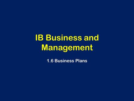 IB Business and Management 1.6 Business Plans. Learning Outcomes Analyse the importance of the importance of the information in the business plan to different.