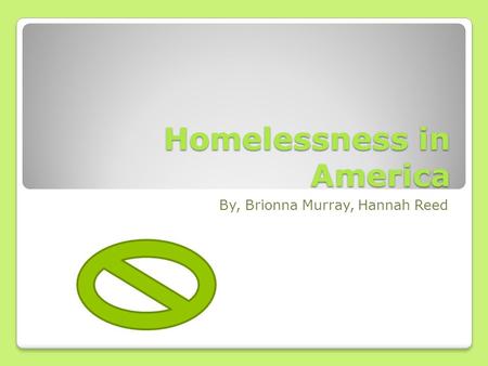 Homelessness in America By, Brionna Murray, Hannah Reed.