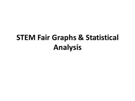 STEM Fair Graphs & Statistical Analysis. Objectives: – Today I will be able to: Construct an appropriate graph for my STEM fair data Evaluate the statistical.