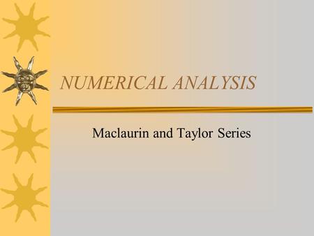 NUMERICAL ANALYSIS Maclaurin and Taylor Series. Preliminary Results  In this unit we require certain knowledge from higher maths.  You must be able.