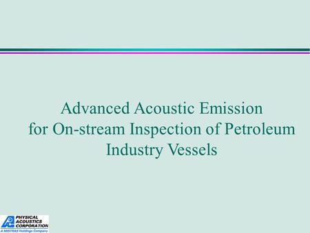Advanced Acoustic Emission for On-stream Inspection of Petroleum Industry Vessels.