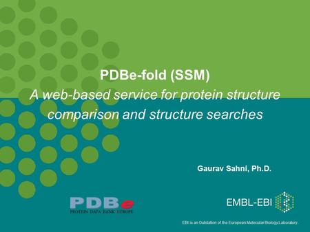 PDBe-fold (SSM) A web-based service for protein structure comparison and structure searches Gaurav Sahni, Ph.D.