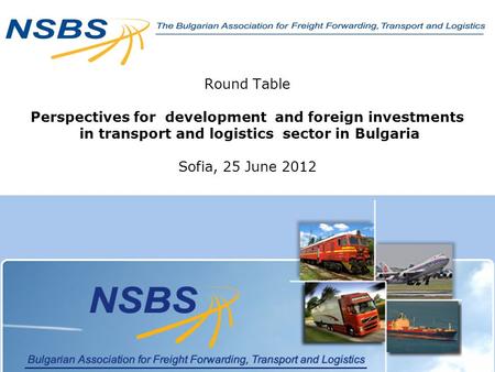 Round Table Perspectives for development and foreign investments in transport and logistics sector in Bulgaria Sofia, 25 June 2012.