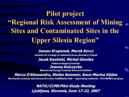 Pilot project “Regional Risk Assessment of Mining Sites and Contaminated Sites in the Upper Silesia Region” Janusz Krupanek, Marek Korcz Institute for.