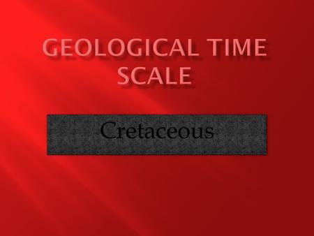 Geological time scale Cretaceous.