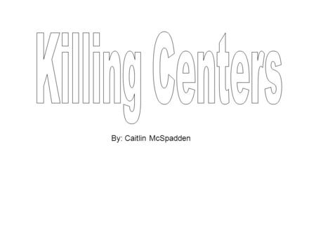 By: Caitlin McSpadden. Chelmno First killing center to begin operations, in December 1941 located in Wartheland, which was a part of Poland annexed to.