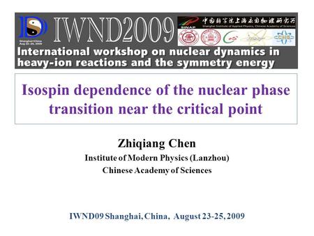 Isospin dependence of the nuclear phase transition near the critical point Zhiqiang Chen Institute of Modern Physics (Lanzhou) Chinese Academy of Sciences.