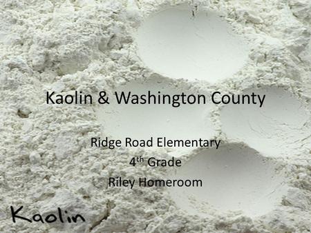 Kaolin & Washington County Ridge Road Elementary 4 th Grade Riley Homeroom.