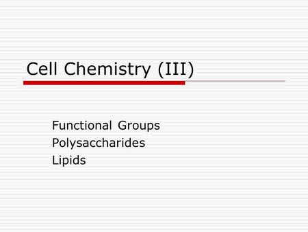 Cell Chemistry (III) Functional Groups Polysaccharides Lipids.