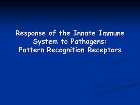 Response of the Innate Immune System to Pathogens: Pattern Recognition Receptors.