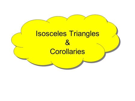 Isosceles Triangles & Corollaries. Get: ♥ a piece of patty paper ♥ a straight edge ♥ your pencil ♥ your compass ♥ a protractor We are going to create.