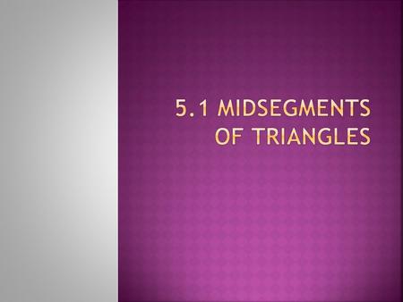 TheoremIfThen If a segment joins the midpoints of two sides of a triangle, then the segment is parallel to the third side and is half the distance. D.