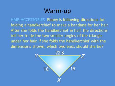 Warm-up HAIR ACCESSORIES Ebony is following directions for folding a handkerchief to make a bandana for her hair. After she folds the handkerchief in half,