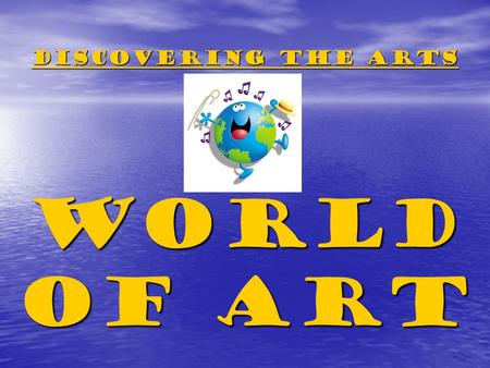 Discovering the arts World of Art. World Music Music is one of the great pleasures of life. It has the power to entertain, to amuse, to move, and to inspire.