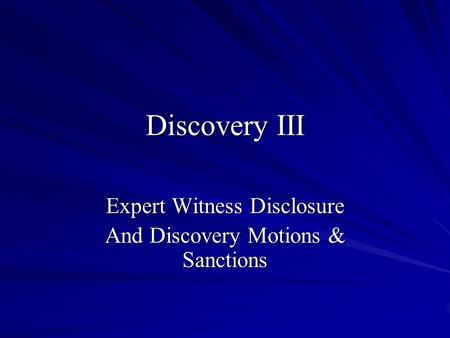 Discovery III Expert Witness Disclosure And Discovery Motions & Sanctions.