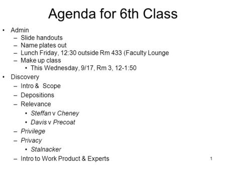 1 Agenda for 6th Class Admin –Slide handouts –Name plates out –Lunch Friday, 12:30 outside Rm 433 (Faculty Lounge –Make up class This Wednesday, 9/17,
