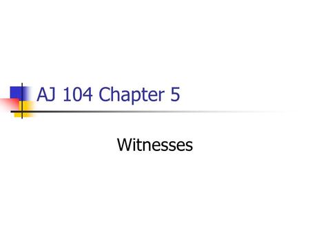 AJ 104 Chapter 5 Witnesses. 5 Issues Related to a Trial Witness 1. Who is competent to testify 2. How the credibility of a witness is attacked 3. What.