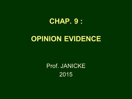 CHAP. 9 : OPINION EVIDENCE Prof. JANICKE 2015. OPINIONS ARE GENERALLY INADMISSIBLE RULE 602 REQUIRES ACTUAL “KNOWLEDGE” FOR MOST TYPES OF EVIDENCE KNOWLEDGE.