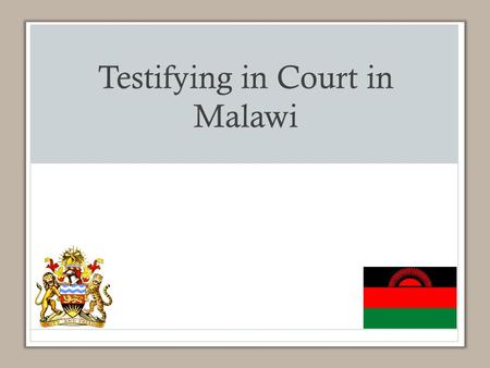 Testifying in Court in Malawi. Learning Objectives The participant will be able to: List important legal elements of medical documentation in child abuse.
