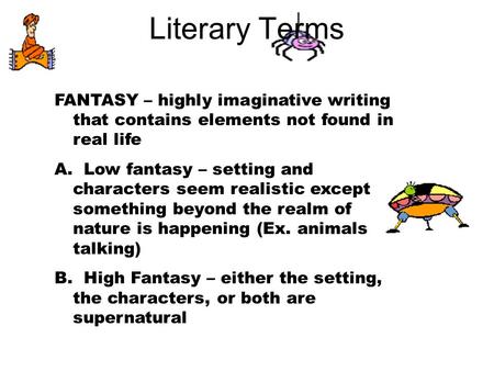 FANTASY – highly imaginative writing that contains elements not found in real life A. Low fantasy – setting and characters seem realistic except something.