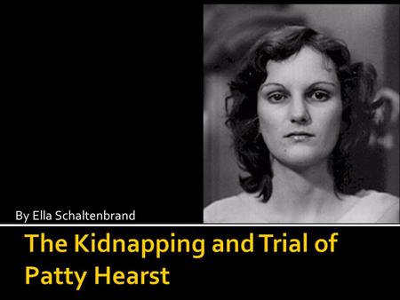 By Ella Schaltenbrand. Who Was Patty Hearst? Born February 20, 1954 Father was Randolph A. Hearst. Managing editor of the San Francisco Examiner Chairman.