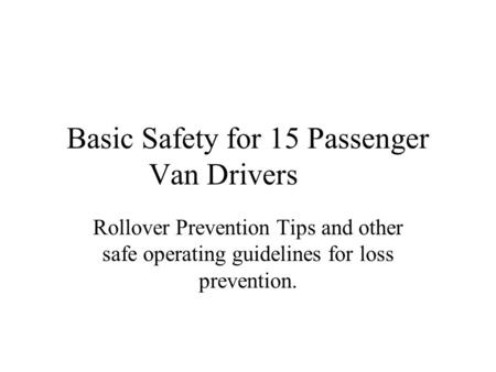 Basic Safety for 15 Passenger Van Drivers Rollover Prevention Tips and other safe operating guidelines for loss prevention.