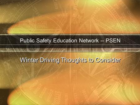 Public Safety Education Network -- PSEN Winter Driving Thoughts to Consider.