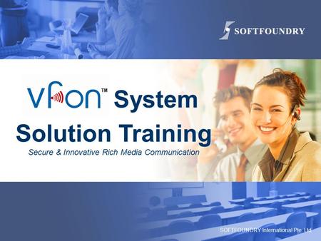 SOFTFOUNDRY International Pte. Ltd System Solution Training Secure & Innovative Rich Media Communication System Solution Training Secure & Innovative Rich.