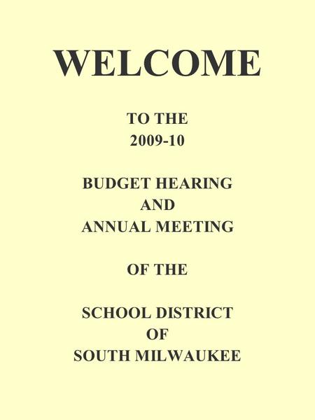 WELCOME TO THE 2009-10 BUDGET HEARING AND ANNUAL MEETING OF THE SCHOOL DISTRICT OF SOUTH MILWAUKEE.